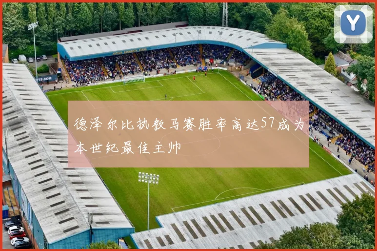 德泽尔比执教马赛胜率高达57成为本世纪最佳主帅