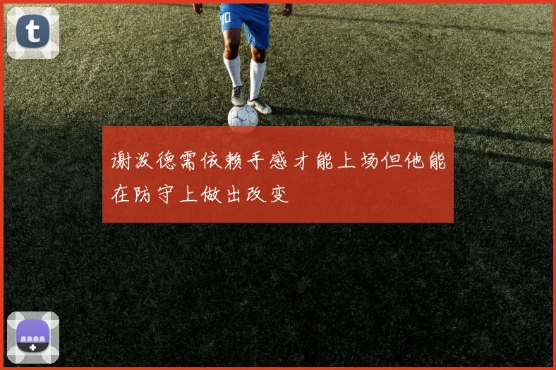 谢泼德需依赖手感才能上场但他能在防守上做出改变