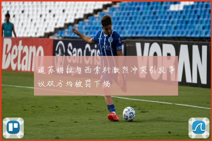 道苏姆拉与西索科激烈冲突引发争议双方均被罚下场