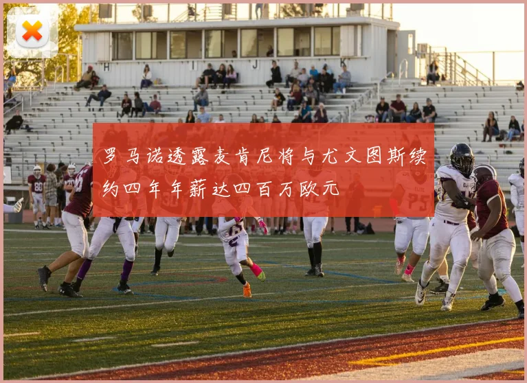 罗马诺透露麦肯尼将与尤文图斯续约四年年薪达四百万欧元