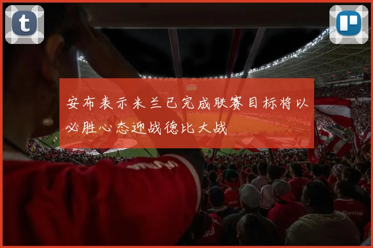 安布表示米兰已完成联赛目标将以必胜心态迎战德比大战